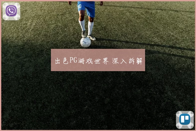 出色PG游戏世界 深入拆解