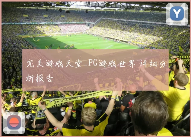 完美游戏天堂_PG游戏世界 详细分析报告