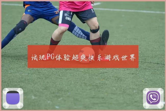 试玩PG体验超爽快乐游戏世界